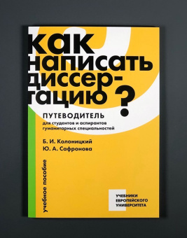 Книга «Как написать диссертацию? Путеводитель для студентов и аспирантов гуманитарных специальностей» - автор Колоницкий Борис Иванович, Сафронова Юлия Александровна, мягкий переплёт, кол-во страниц - 172, издательство «Европейский университет в Санкт-Петербурге»,  серия «Учебники Европейского университета», ISBN 978-5-94380-381-9, 2024 год