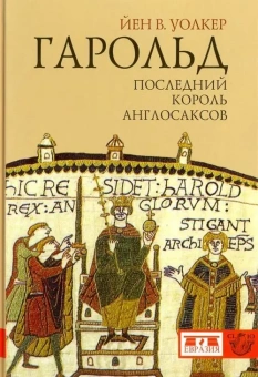 Книга «Гарольд, последний король англосаксов» - автор Уолкер Йен В., твердый переплёт, кол-во страниц - 368, издательство «Евразия»,  серия «Clio», ISBN 978-5-91852-061-1, 2018 год