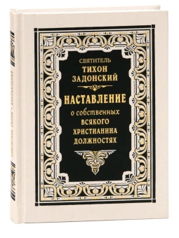 Книга «Наставление о собственных всякого христианина должностях» - автор Тихон Задонский святитель, твердый переплёт, кол-во страниц - 256, издательство «Правило веры»,  ISBN 978-5-94759-265-8, 2020 год