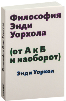 Книга «Философия Энди Уорхола (от А к Б и наоборот)» - автор Уорхол Энди, мягкий переплёт, кол-во страниц - 268, издательство «Ad Marginem»,  ISBN 978-5-91103-267-8, 2022 год