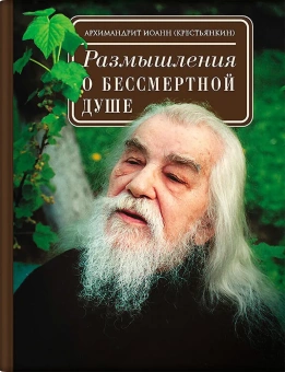 Книга «Размышления о бессмертной душе» - автор Иоанн (Крестьянкин) архимандрит, твердый переплёт, кол-во страниц - 272, издательство «Псково-Печерский монастырь»,  ISBN 978-5-905113-38-3, 2019 год