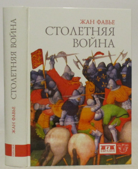 Книга «Столетняя война» - автор Фавье Жан, твердый переплёт, кол-во страниц - 576, издательство «Евразия»,  серия «Clio», ISBN 978-5-8071-0528-8, 2020 год