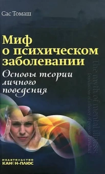 Книга «Миф о психическом заболевании. Основы теории личного поведения» - автор Сас Томаш, твердый переплёт, кол-во страниц - 320, издательство «Канон+»,  ISBN 978-5-88373-295-8, 2013 год