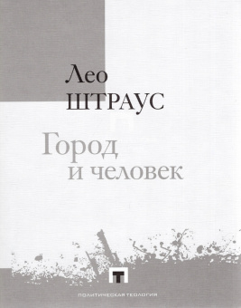 Книга «Город и человек» - автор Штраус Лео, твердый переплёт, кол-во страниц - 504, издательство «Владимир Даль»,  серия «Политическая теология», ISBN 978-5-93615-267-2, 2021 год