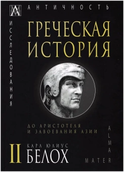 Книга «Греческая история. В 2 томах. До Аристотеля и завоевания Азии. Том 2» - автор Белох Карл Юлиус, твердый переплёт, кол-во страниц - 364, издательство «Альма-Матер»,  серия «Эпохи. Античность. Исследования», ISBN 978-5-6047265-7-0, 2022 год