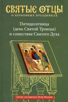 Книга «Пятидесятница (день Святой Троицы) и сошествие Святого Духа. Антология святоотеческих проповедей» - автор Малков Петр Юрьевич, твердый переплёт, кол-во страниц - 400, издательство «Никея»,  серия «Антология святоотеческих проповедей», ISBN 978-5-907202-15-3, 2019 год