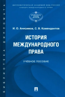 Книга «История международного права. Учебное пособие» - автор Анисимов Игорь Олегович, Комендантов Сергей Васильевич , твердый переплёт, кол-во страниц - 80, издательство «Проспект»,  ISBN 978-5-392-32748-5, 2022 год