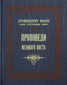 Книга «Проповеди Великого поста» - автор Иоанн (Крестьянкин) архимандрит, твердый переплёт, кол-во страниц - 328, издательство «Правило веры»,  ISBN 978-5-94759-193-4, 2014 год