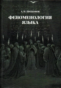 Книга «Феноменология языка» - автор Прохоров Александр Иванович, твердый переплёт, кол-во страниц - 240, издательство «	РХГА»,  ISBN  978-5-907505-57-5, 2022 год