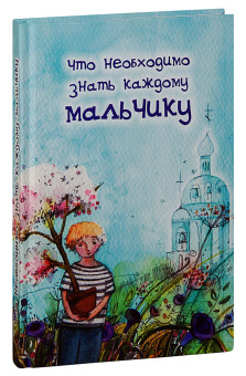 Книга «Что необходимо знать каждому мальчику» -  твердый переплёт, кол-во страниц - 240, издательство «Родное слово»,  ISBN 978-5-89101-202-58, 2021 год