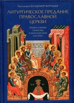 Книга «Литургическое предание Православной Церкви. Православные таинства и монашеский постриг» - автор Владимир Воробьев протоиерей, твердый переплёт, кол-во страниц - 650, издательство «ПСТГУ»,  ISBN 978-5-7429-1427-3, 2022 год