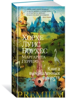 Книга «Книга вымышленных существ» - автор Борхес Хорхе Луис, твердый переплёт, кол-во страниц - 256, издательство «Азбука»,  серия « Азбука Premium (слим-формат)», ISBN 978-5-389-21328-9, 2022 год