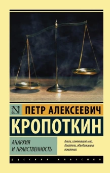 Книга «Анархия и нравственность» - автор Кропоткин Пётр Алексеевич, мягкий переплёт, кол-во страниц - 608, издательство «АСТ»,  серия «Эксклюзив: Русская классика», ISBN 978-5-17-111121-2, 2023 год