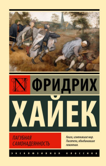 Книга «Пагубная самонадеянность» - автор Хайек Фридрих Август фон, мягкий переплёт, кол-во страниц - 288, издательство «АСТ»,  серия «Эксклюзивная классика», ISBN 978-5-17-154664-9, 2023 год