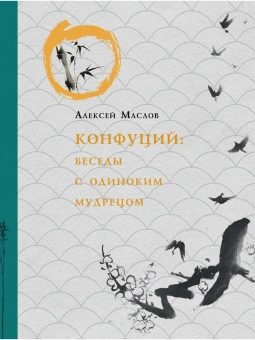 Книга «Конфуций. Беседы с одиноким мудрецом» - автор Маслов Алексей Александрович, твердый переплёт, кол-во страниц - 320, издательство «Рипол-Классик»,  ISBN 978-5-386-13693-2, 2020 год