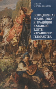 Книга «Повседневная жизнь, досуг и традиции казацкой элиты Украинского гетманства» - автор Таирова-Яковлева Татьяна Геннадьевна, твердый переплёт, кол-во страниц - 198, издательство «Алетейя»,  ISBN 978-5-906823-43-4, 2018 год