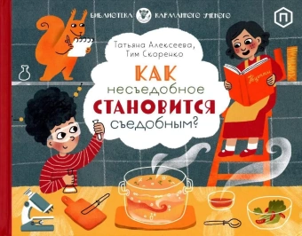 Книга «Как несъедобное становится съедобным?» - автор Алексеева Татьяна, Скоренко Тим, твердый переплёт, кол-во страниц - 32, издательство «Розовый жираф»,  серия «Карманный ученый», ISBN 978-5-4370-0381-7, 2023 год