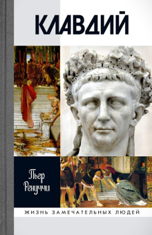 Книга «Клавдий. Нежданный император» - автор Ренуччи Пьер, твердый переплёт, кол-во страниц - 256, издательство «Молодая гвардия»,  серия «Жизнь замечательных людей (ЖЗЛ)», ISBN 978-5-235-03998-8, 2017 год