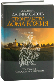 Книга «Строительство дома Божия. Толкование на Послание апостола Павла к Ефесянам» - автор Даниил Сысоев священник, интегральный переплёт, кол-во страниц - 384, издательство «Миссионерский центр им. иерея Даниила Сысоева»,  ISBN 978-5-4279-0054-7, 2018 год